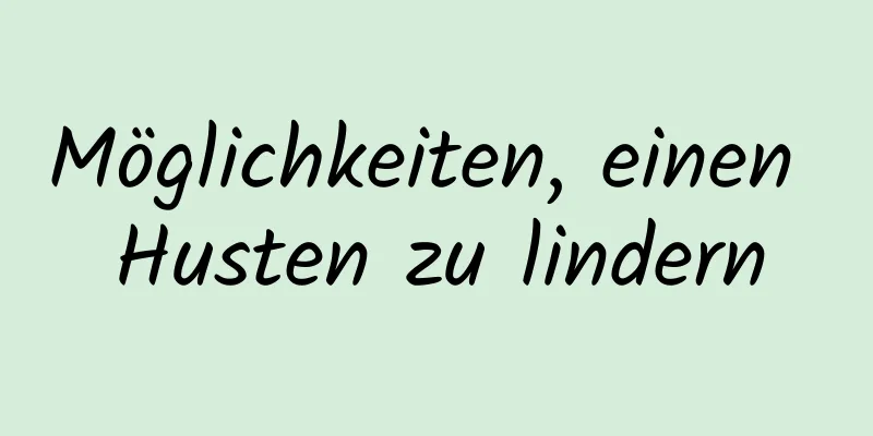 Möglichkeiten, einen Husten zu lindern