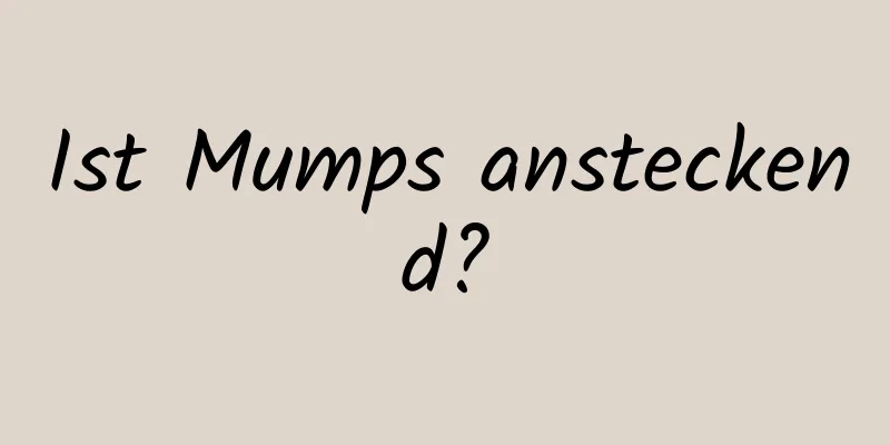 Ist Mumps ansteckend?