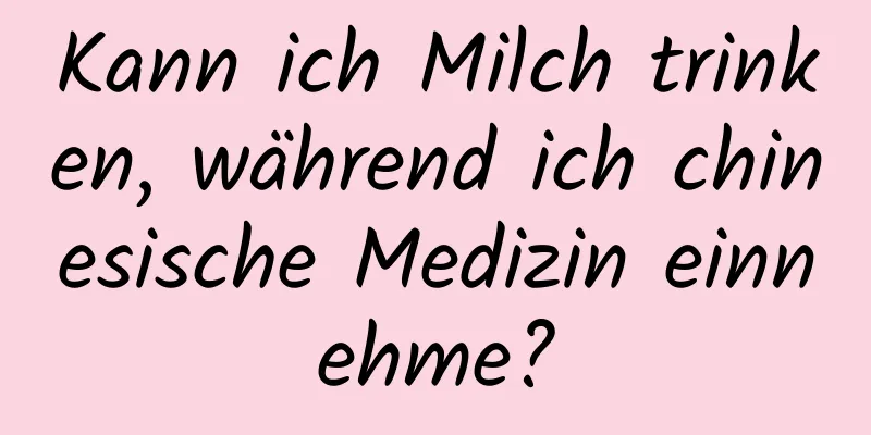 Kann ich Milch trinken, während ich chinesische Medizin einnehme?