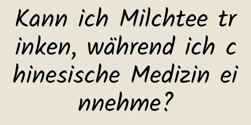 Kann ich Milchtee trinken, während ich chinesische Medizin einnehme?