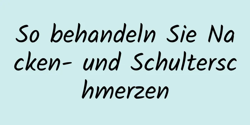 So behandeln Sie Nacken- und Schulterschmerzen