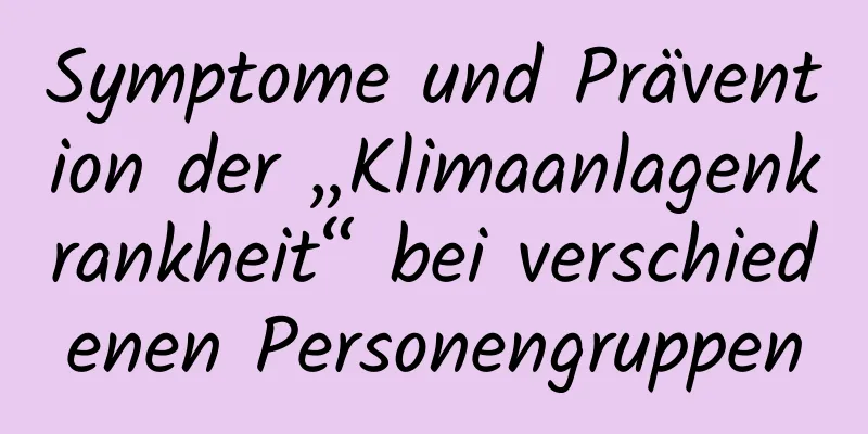 Symptome und Prävention der „Klimaanlagenkrankheit“ bei verschiedenen Personengruppen