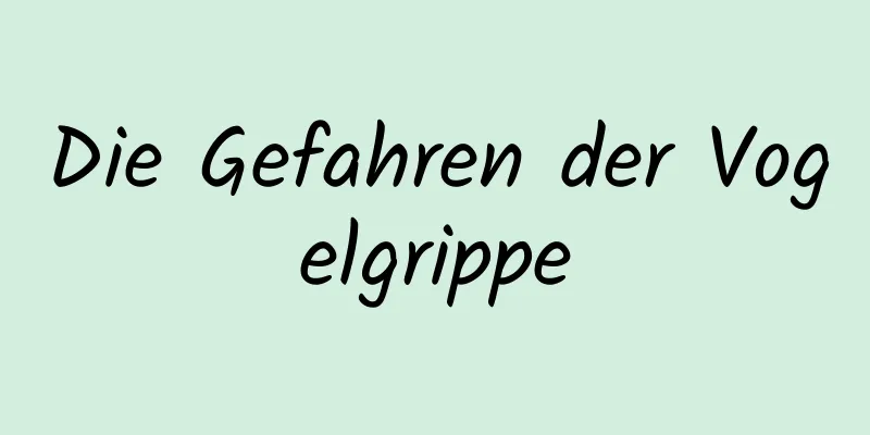 Die Gefahren der Vogelgrippe