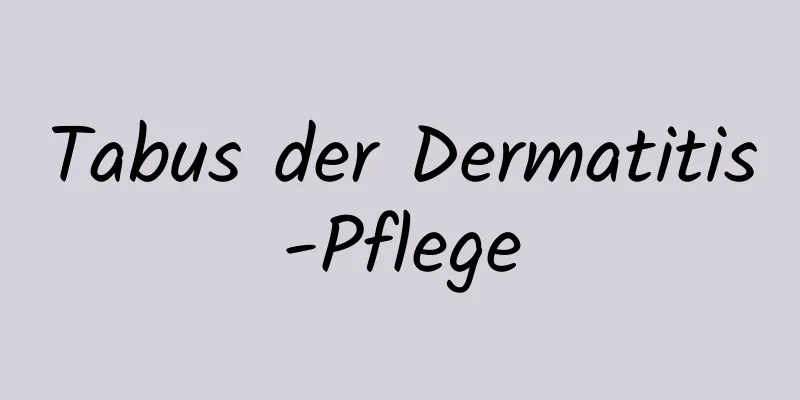 Tabus der Dermatitis-Pflege