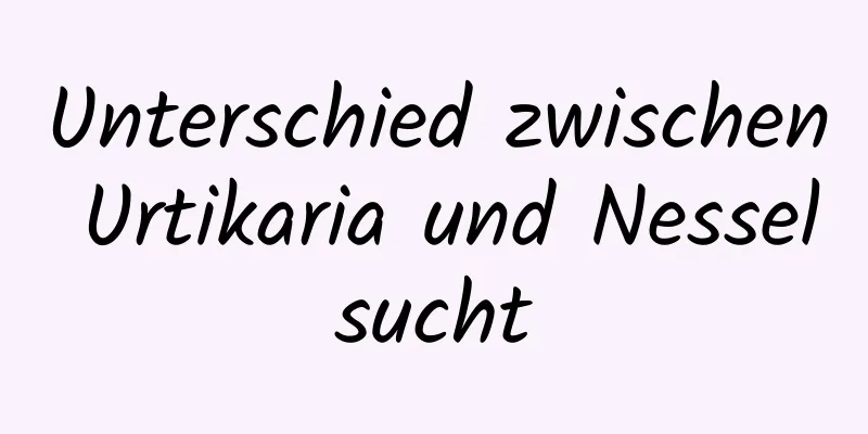 Unterschied zwischen Urtikaria und Nesselsucht