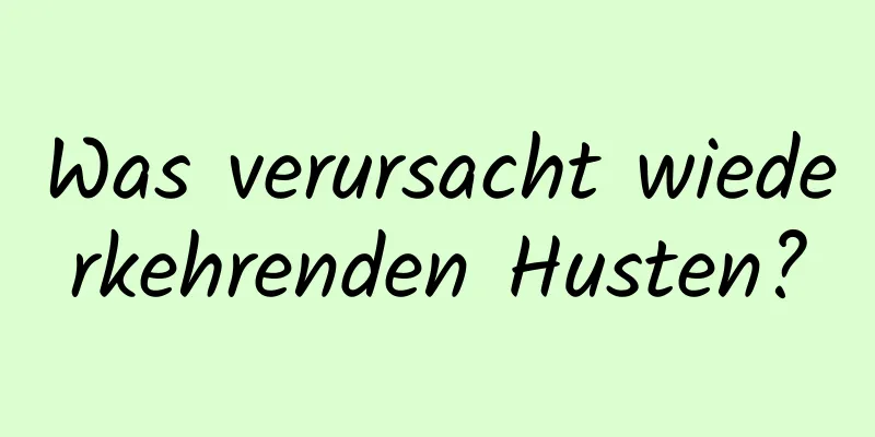 Was verursacht wiederkehrenden Husten?