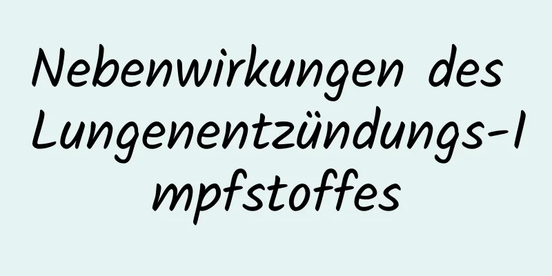 Nebenwirkungen des Lungenentzündungs-Impfstoffes