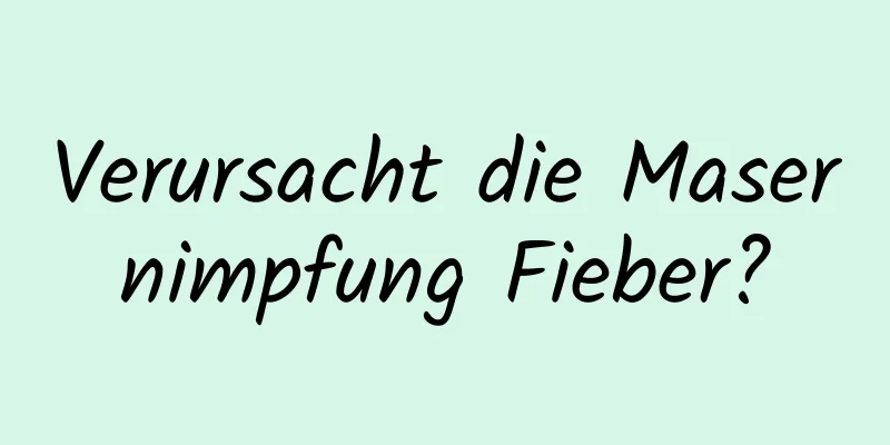 Verursacht die Masernimpfung Fieber?