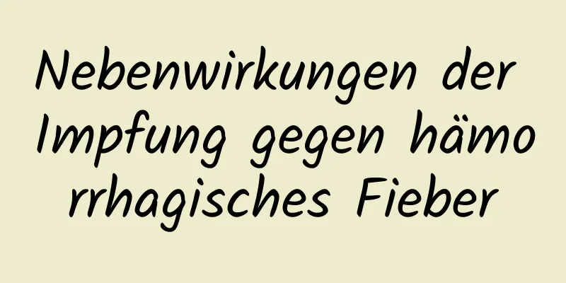 Nebenwirkungen der Impfung gegen hämorrhagisches Fieber