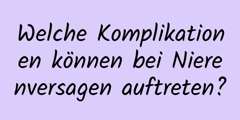 Welche Komplikationen können bei Nierenversagen auftreten?