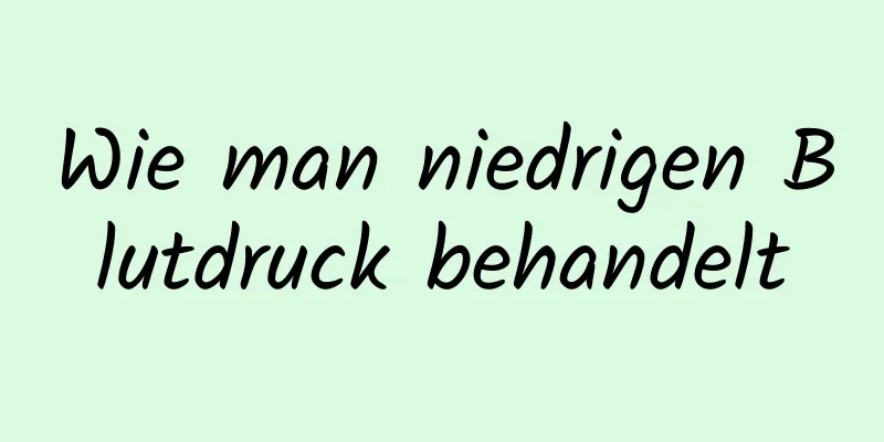 Wie man niedrigen Blutdruck behandelt