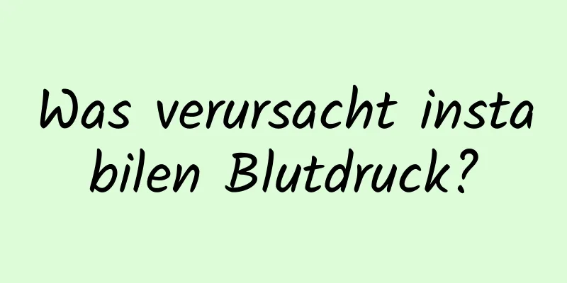 Was verursacht instabilen Blutdruck?