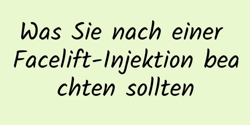 Was Sie nach einer Facelift-Injektion beachten sollten