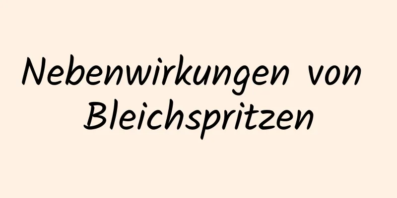 Nebenwirkungen von Bleichspritzen