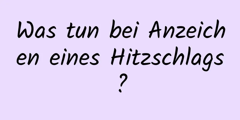 Was tun bei Anzeichen eines Hitzschlags?