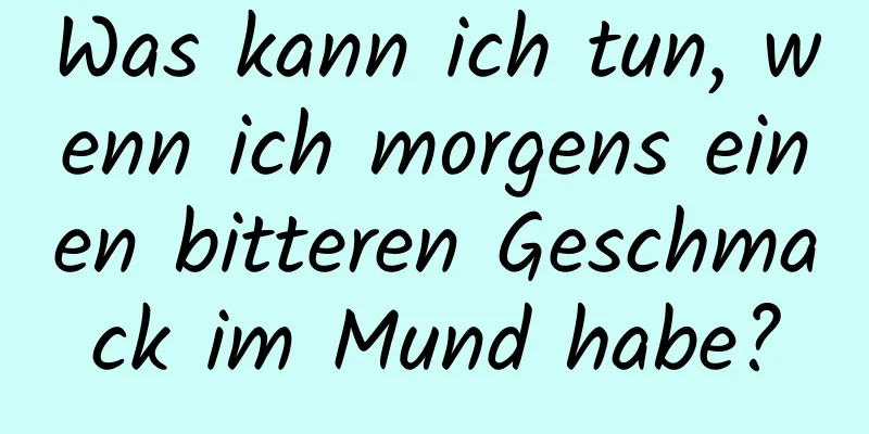 Was kann ich tun, wenn ich morgens einen bitteren Geschmack im Mund habe?