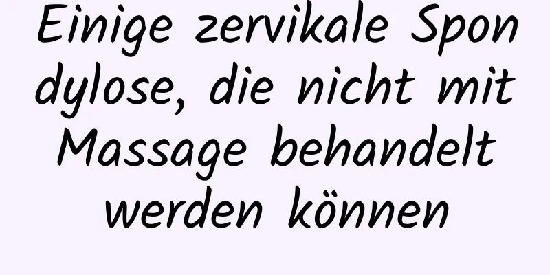 Einige zervikale Spondylose, die nicht mit Massage behandelt werden können