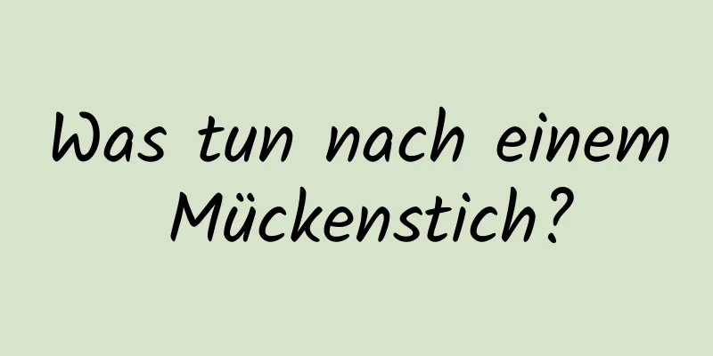 Was tun nach einem Mückenstich?