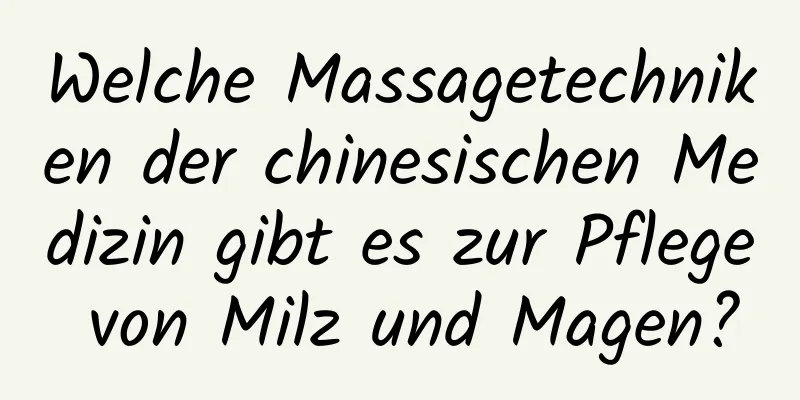 Welche Massagetechniken der chinesischen Medizin gibt es zur Pflege von Milz und Magen?