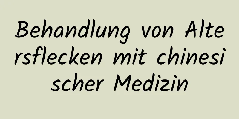 Behandlung von Altersflecken mit chinesischer Medizin