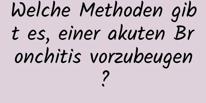 Welche Methoden gibt es, einer akuten Bronchitis vorzubeugen?