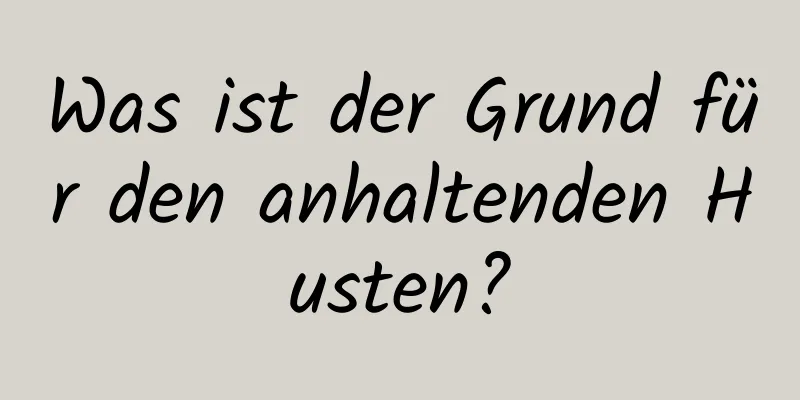 Was ist der Grund für den anhaltenden Husten?