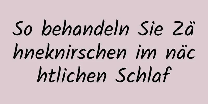 So behandeln Sie Zähneknirschen im nächtlichen Schlaf