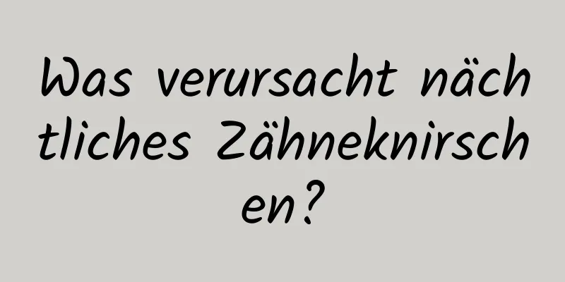 Was verursacht nächtliches Zähneknirschen?