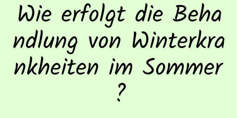 Wie erfolgt die Behandlung von Winterkrankheiten im Sommer?