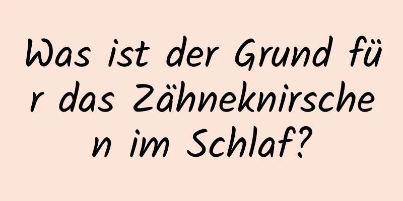 Was ist der Grund für das Zähneknirschen im Schlaf?