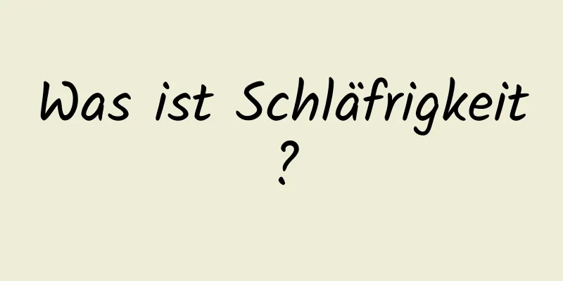 Was ist Schläfrigkeit?