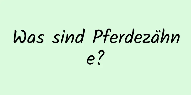 Was sind Pferdezähne?