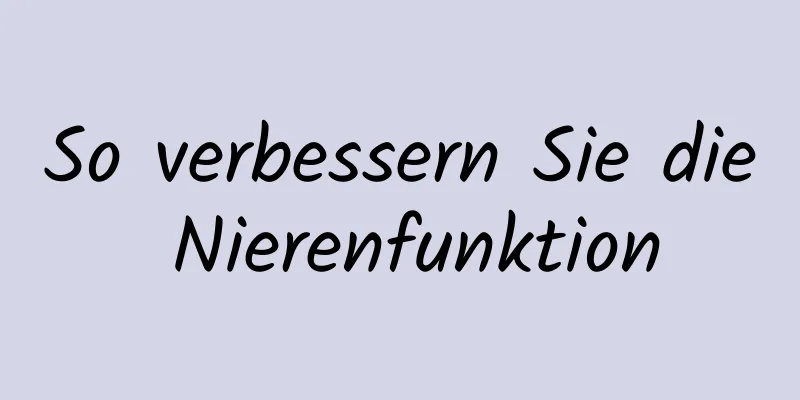 So verbessern Sie die Nierenfunktion