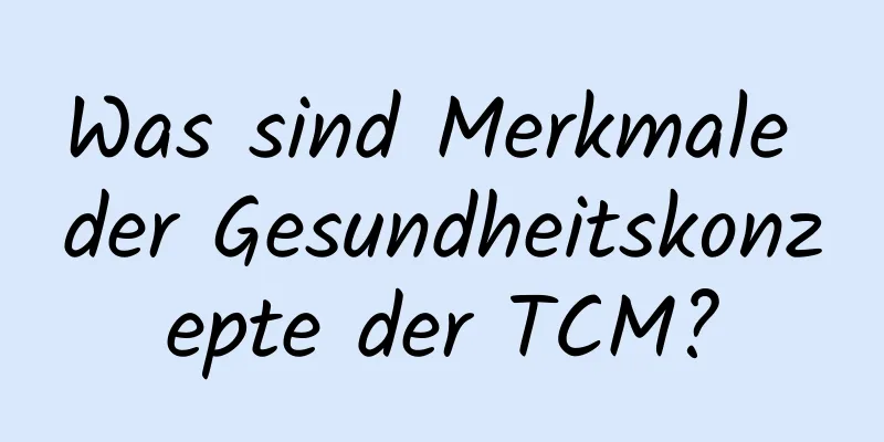 Was sind Merkmale der Gesundheitskonzepte der TCM?