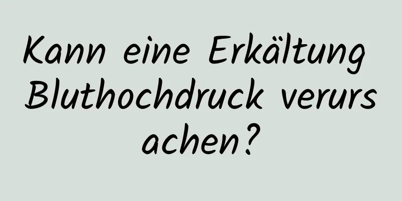 Kann eine Erkältung Bluthochdruck verursachen?