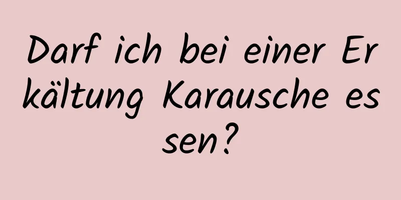 Darf ich bei einer Erkältung Karausche essen?