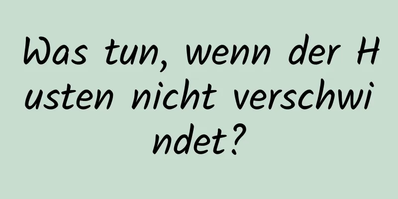 Was tun, wenn der Husten nicht verschwindet?