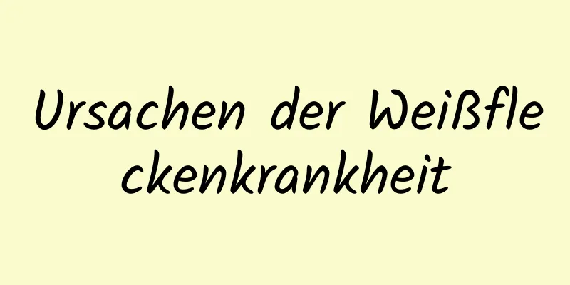 Ursachen der Weißfleckenkrankheit