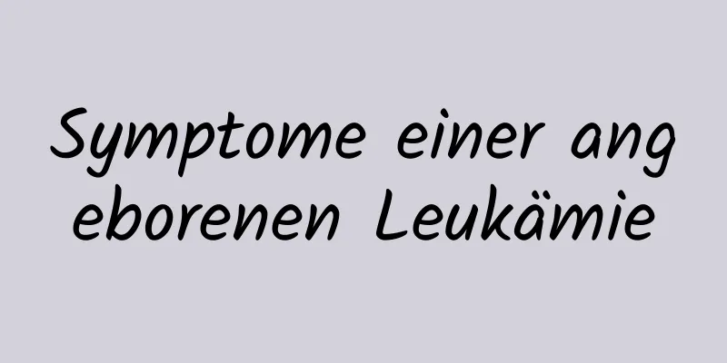 Symptome einer angeborenen Leukämie