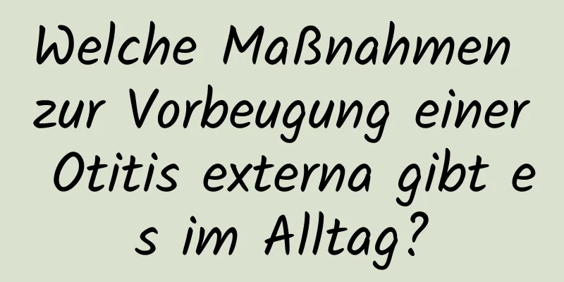 Welche Maßnahmen zur Vorbeugung einer Otitis externa gibt es im Alltag?