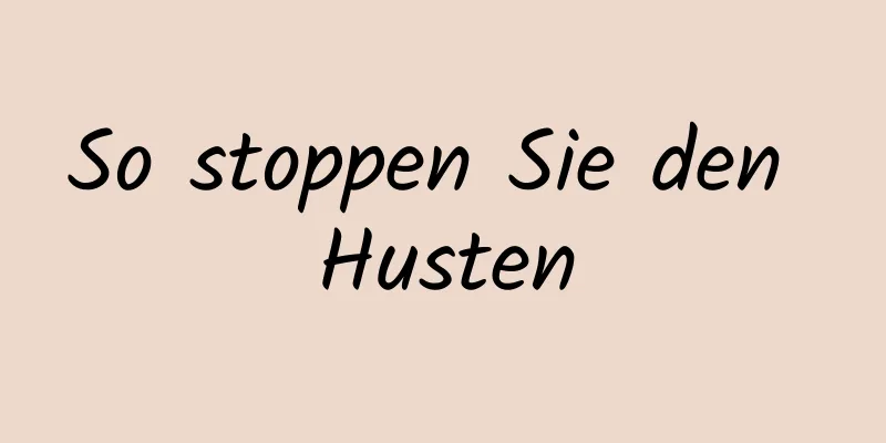 So stoppen Sie den Husten