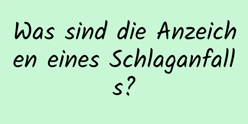 Was sind die Anzeichen eines Schlaganfalls?