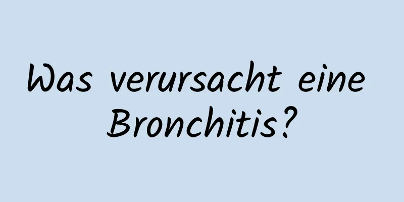 Was verursacht eine Bronchitis?