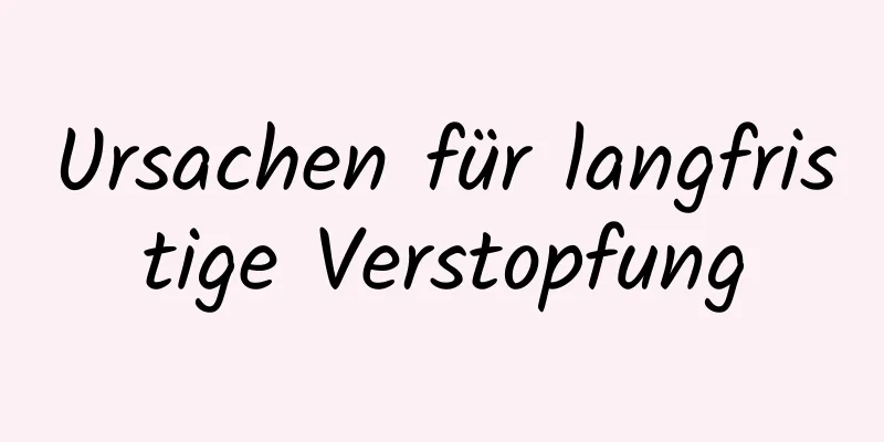 Ursachen für langfristige Verstopfung