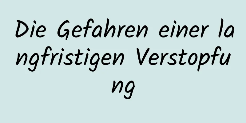 Die Gefahren einer langfristigen Verstopfung