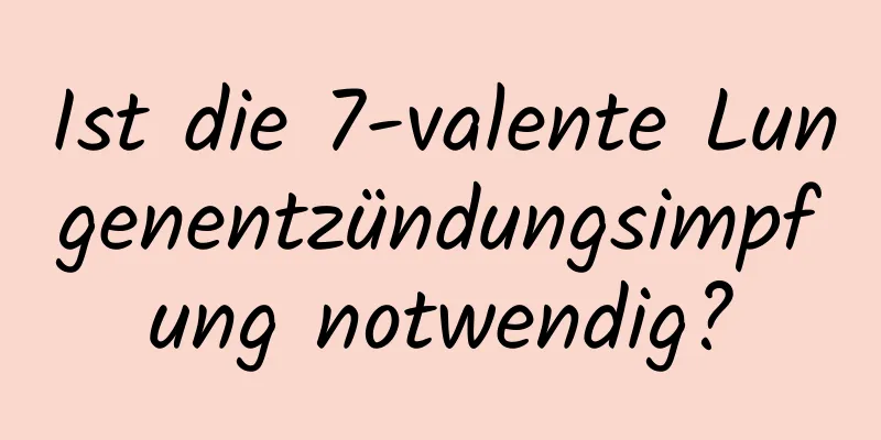 Ist die 7-valente Lungenentzündungsimpfung notwendig?