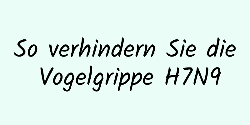 So verhindern Sie die Vogelgrippe H7N9