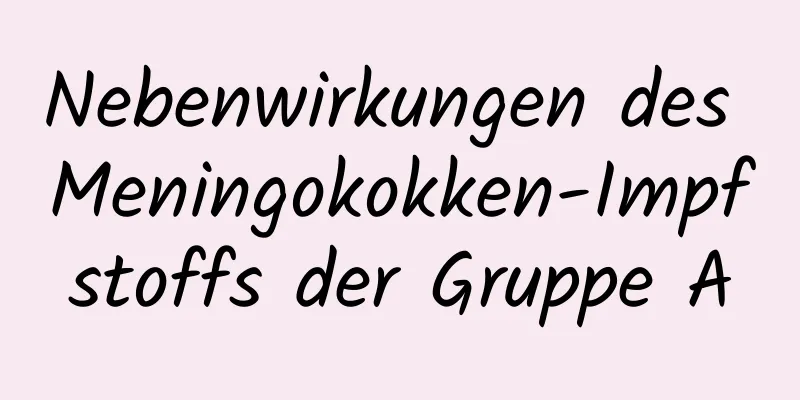 Nebenwirkungen des Meningokokken-Impfstoffs der Gruppe A