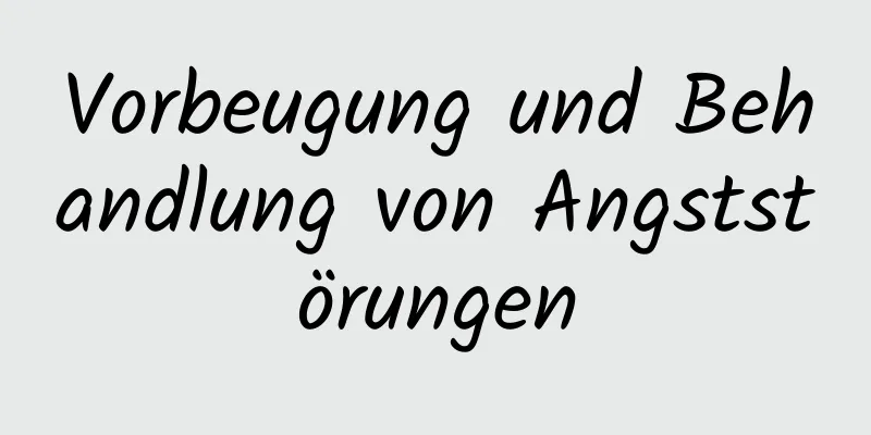 Vorbeugung und Behandlung von Angststörungen