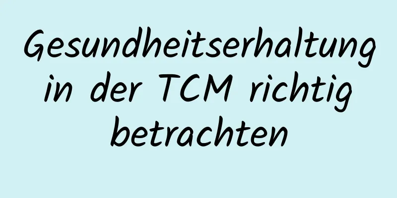 Gesundheitserhaltung in der TCM richtig betrachten